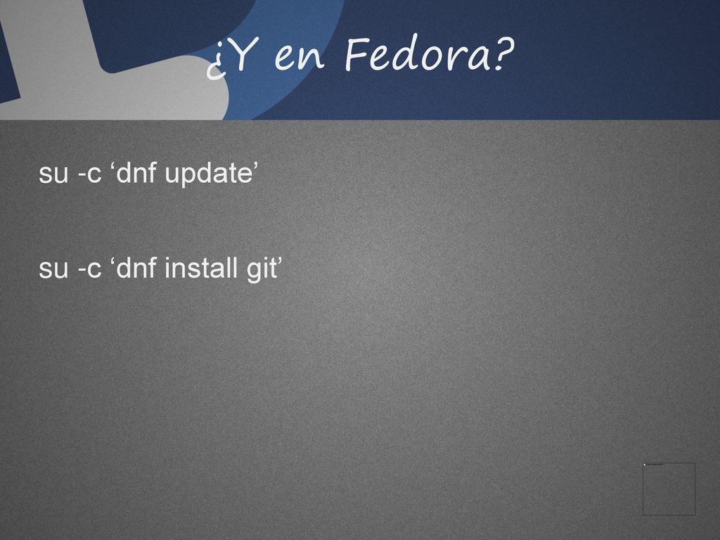 ¿Y en Fedora su -c ‘dnf update’ su -c ‘dnf install git’