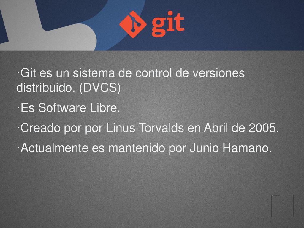 Git es un sistema de control de versiones distribuido. (DVCS)