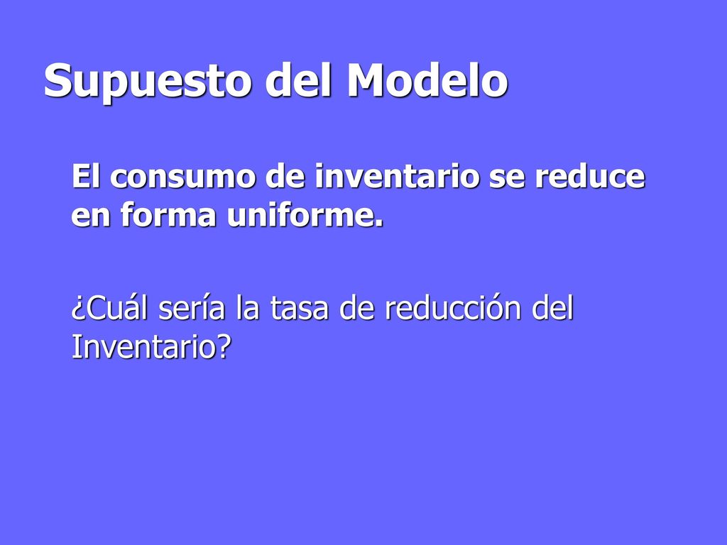 Supuesto del Modelo El consumo de inventario se reduce en forma uniforme.