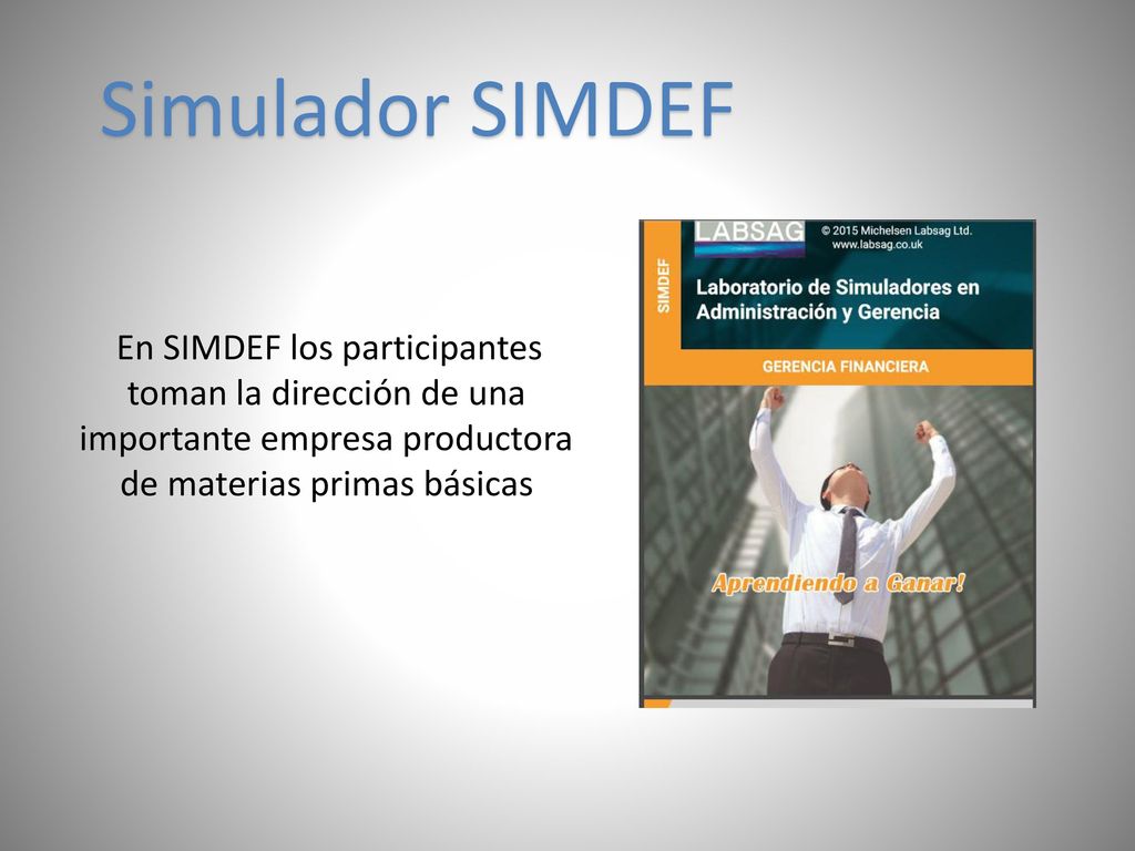 Simulador SIMDEF En SIMDEF los participantes toman la dirección de una importante empresa productora de materias primas básicas.