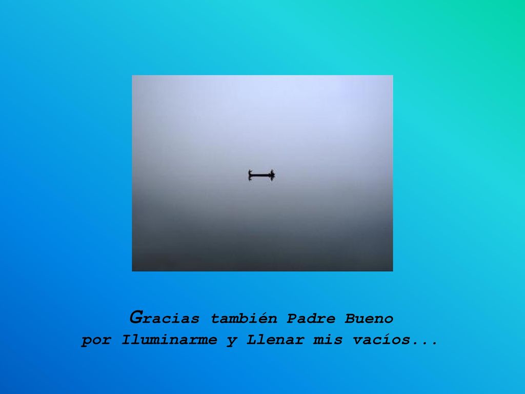Gracias también Padre Bueno por Iluminarme y Llenar mis vacíos...