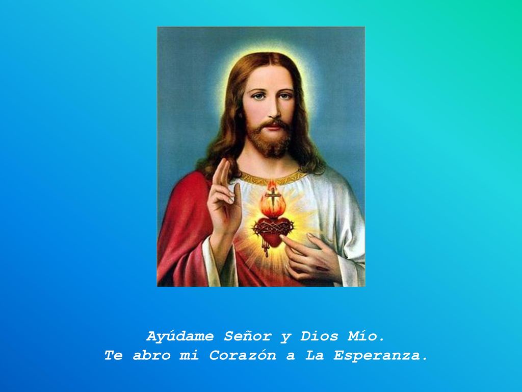 Ayúdame Señor y Dios Mío. Te abro mi Corazón a La Esperanza.