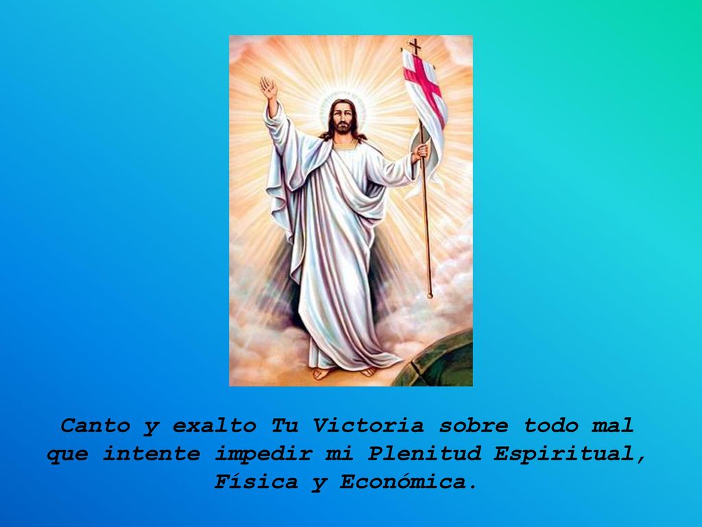 Canto y exalto Tu Victoria sobre todo mal que intente impedir mi Plenitud Espiritual, Física y Económica.