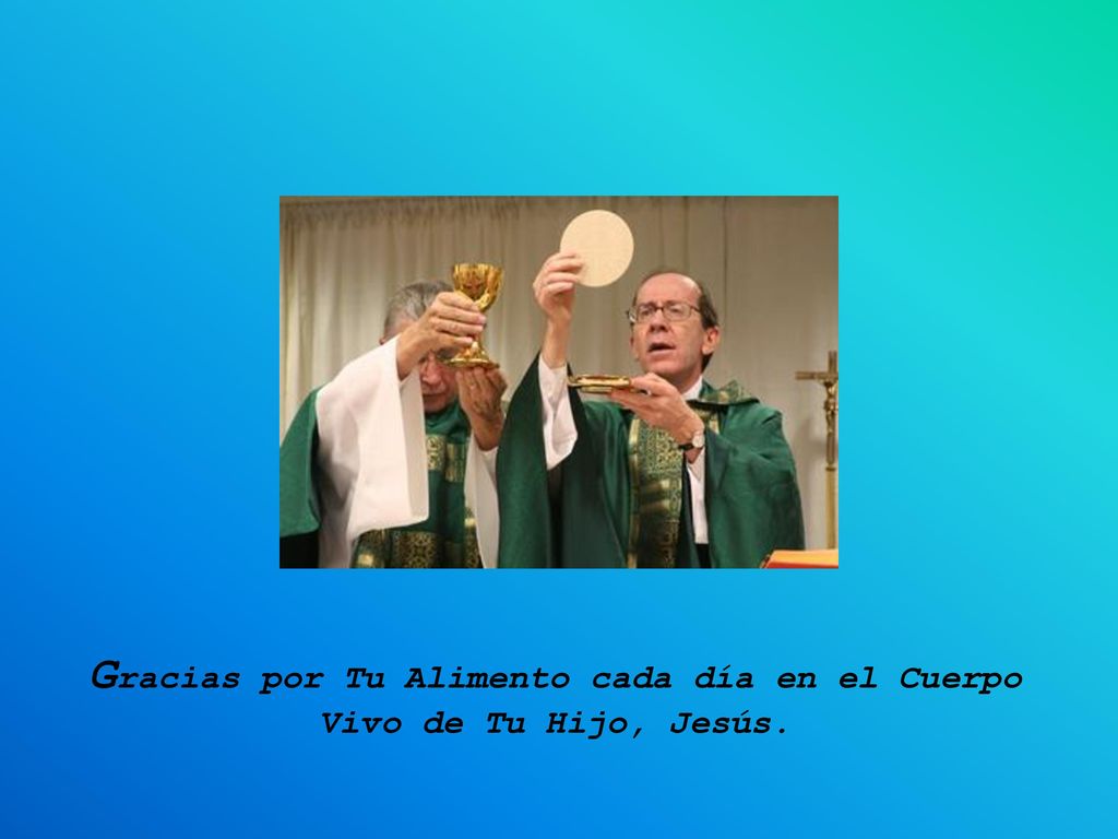 Gracias por Tu Alimento cada día en el Cuerpo Vivo de Tu Hijo, Jesús.