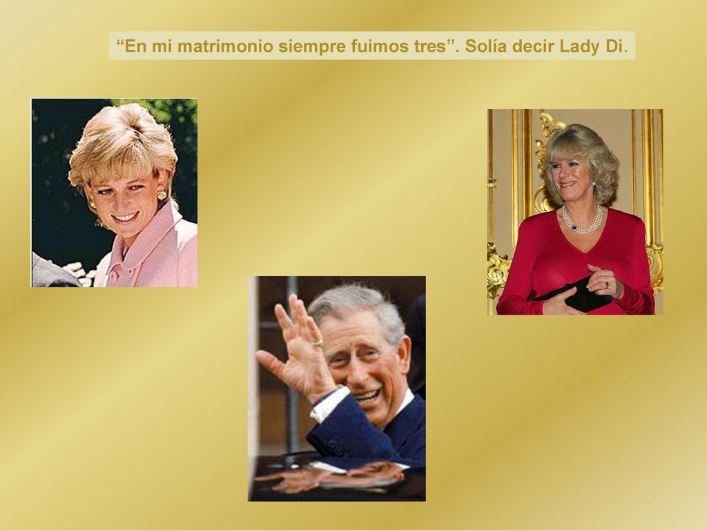 En mi matrimonio siempre fuimos tres . Solía decir Lady Di.