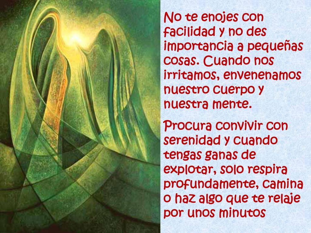 No te enojes con facilidad y no des importancia a pequeñas cosas