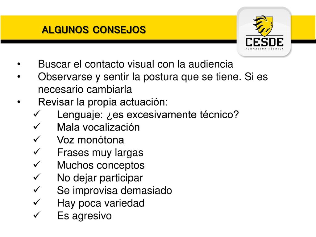 ALGUNOS CONSEJOS Buscar el contacto visual con la audiencia. Observarse y sentir la postura que se tiene. Si es necesario cambiarla.