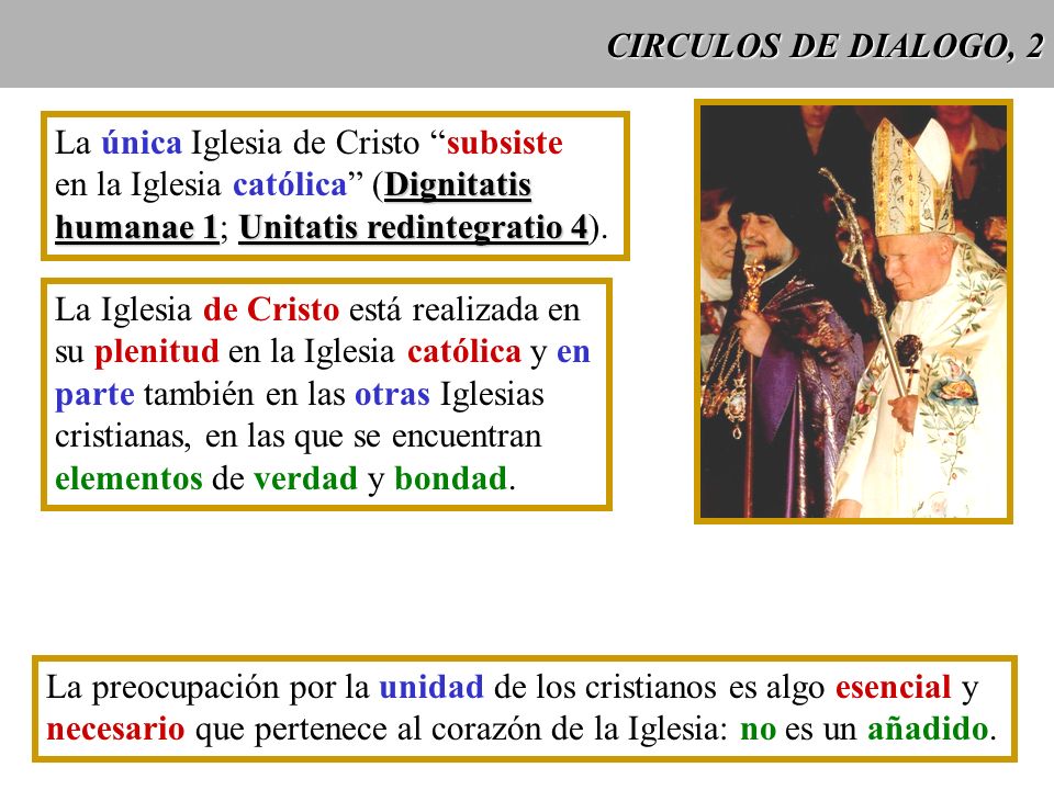 CIRCULOS DE DIALOGO, 2 La única Iglesia de Cristo subsiste. en la Iglesia católica (Dignitatis. humanae 1; Unitatis redintegratio 4).