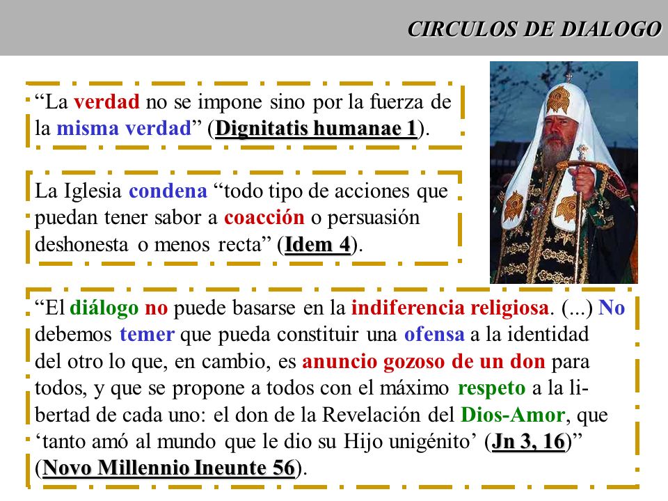 CIRCULOS DE DIALOGO La verdad no se impone sino por la fuerza de. la misma verdad (Dignitatis humanae 1).