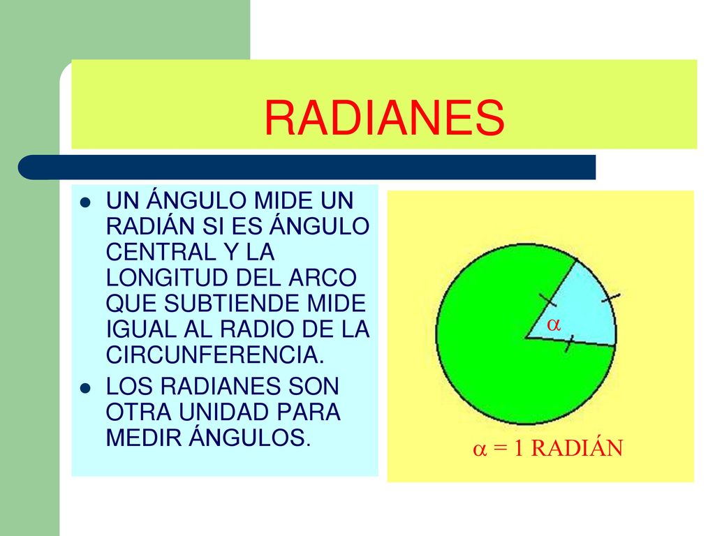 RADIANES UN ÁNGULO MIDE UN RADIÁN SI ES ÁNGULO CENTRAL Y LA LONGITUD DEL ARCO QUE SUBTIENDE MIDE IGUAL AL RADIO DE LA CIRCUNFERENCIA.