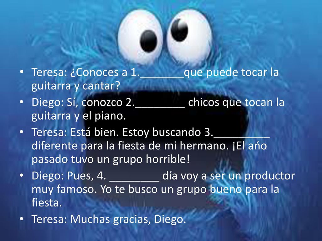 Teresa: ¿Conoces a 1._______que puede tocar la guitarra y cantar