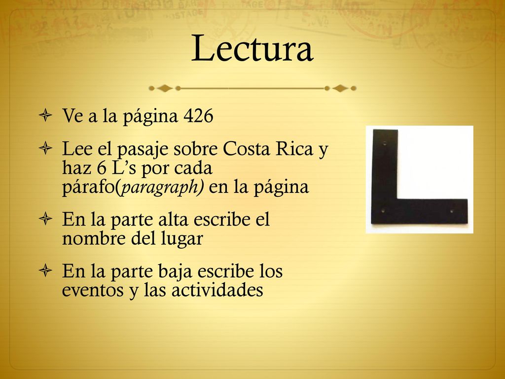 Lectura Ve a la página 426. Lee el pasaje sobre Costa Rica y haz 6 L’s por cada párafo(paragraph) en la página.