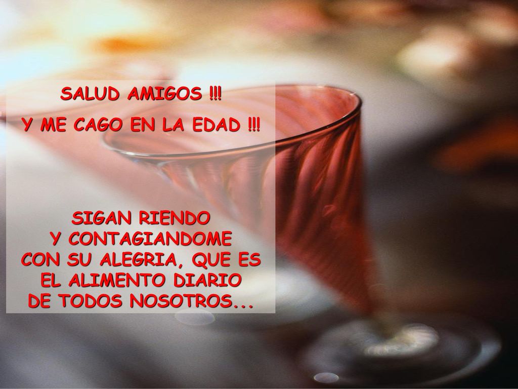 SALUD AMIGOS !!. Y ME CAGO EN LA EDAD !!.
