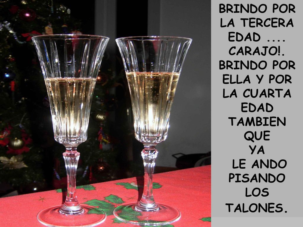 BRINDO POR LA TERCERA EDAD .... LA CUARTA EDAD TAMBIEN QUE