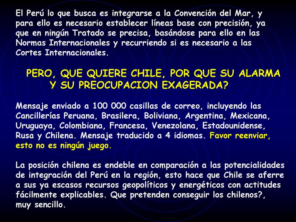 El Perú lo que busca es integrarse a la Convención del Mar, y para ello es necesario establecer líneas base con precisión, ya que en ningún Tratado se precisa, basándose para ello en las Normas Internacionales y recurriendo si es necesario a las Cortes Internacionales.