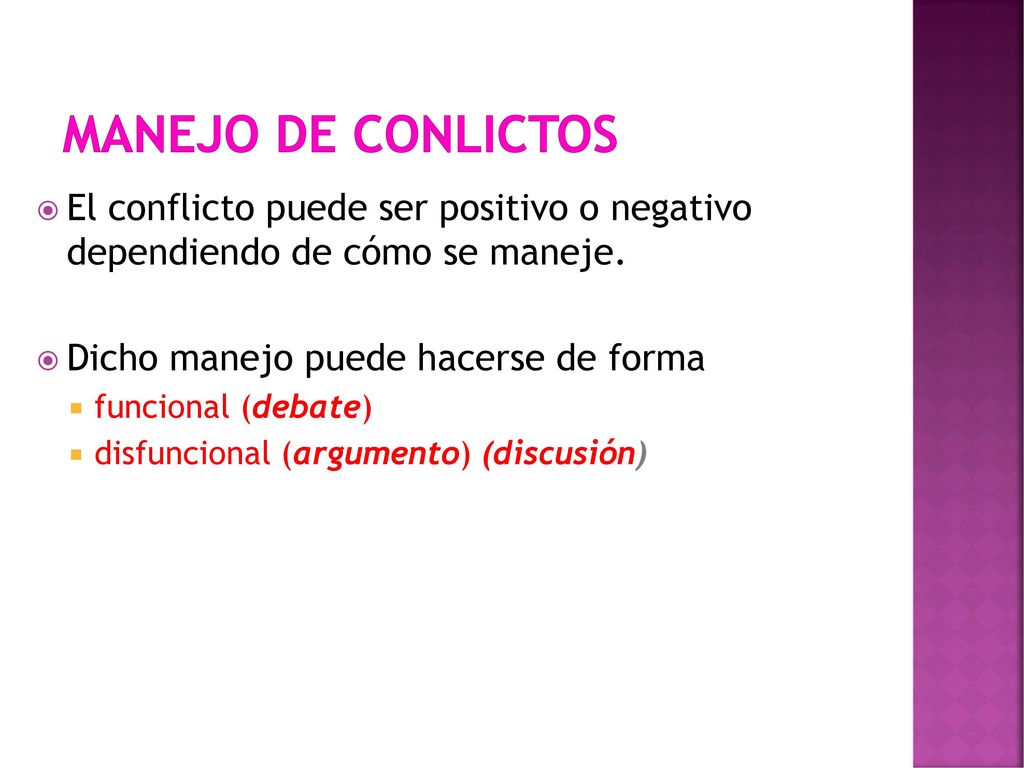 MANEJO DE CONLICTOS El conflicto puede ser positivo o negativo dependiendo de cómo se maneje. Dicho manejo puede hacerse de forma.