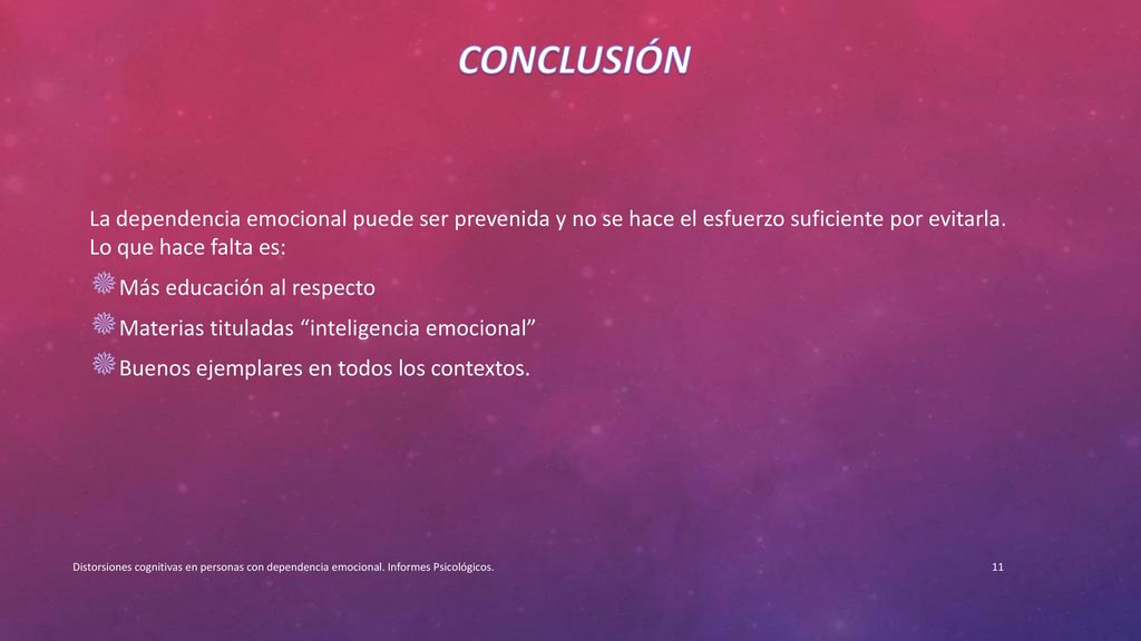 CONCLUSIÓN La dependencia emocional puede ser prevenida y no se hace el esfuerzo suficiente por evitarla. Lo que hace falta es: