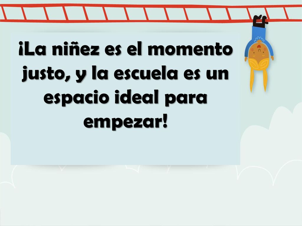 ¡La niñez es el momento justo, y la escuela es un espacio ideal para empezar!