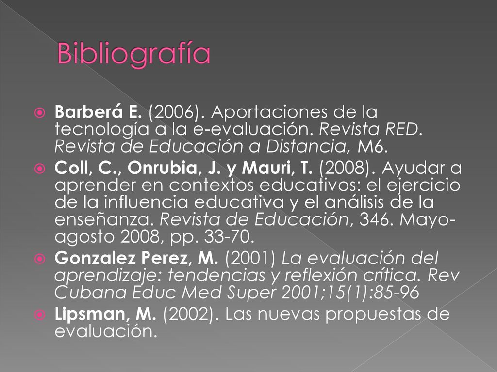 Bibliografía Barberá E. (2006). Aportaciones de la tecnología a la e-evaluación. Revista RED. Revista de Educación a Distancia, M6.