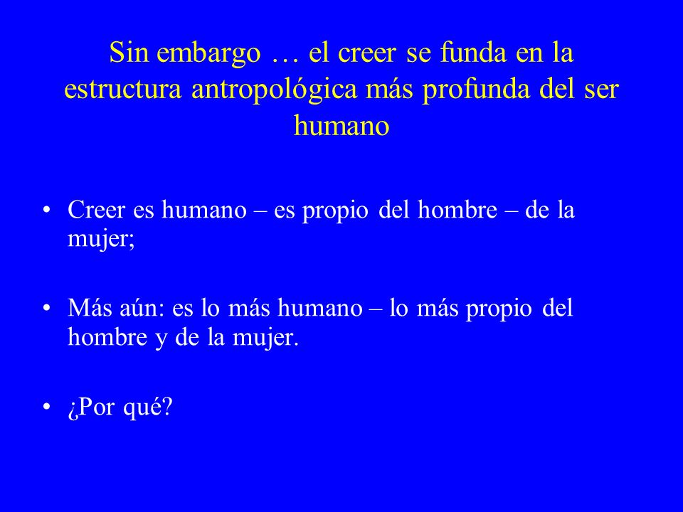 Sin embargo … el creer se funda en la estructura antropológica más profunda del ser humano