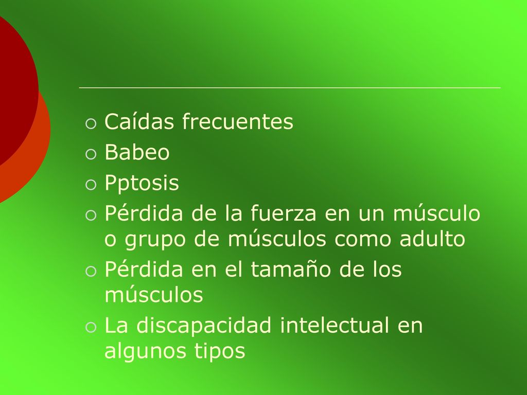 Caídas frecuentes Babeo. Pptosis. Pérdida de la fuerza en un músculo o grupo de músculos como adulto.