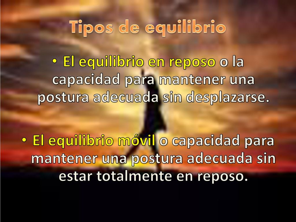Tipos de equilibrio El equilibrio en reposo o la capacidad para mantener una postura adecuada sin desplazarse.