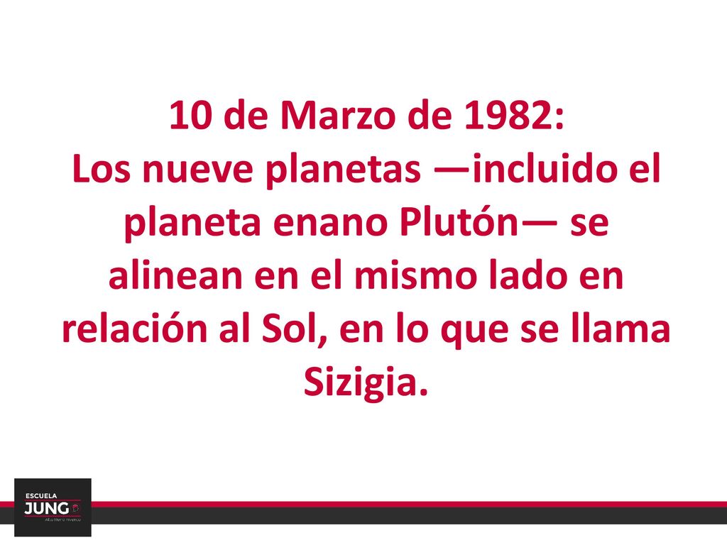 10 de Marzo de 1982: Los nueve planetas ―incluido el planeta enano Plutón― se alinean en el mismo lado en relación al Sol, en lo que se llama Sizigia.