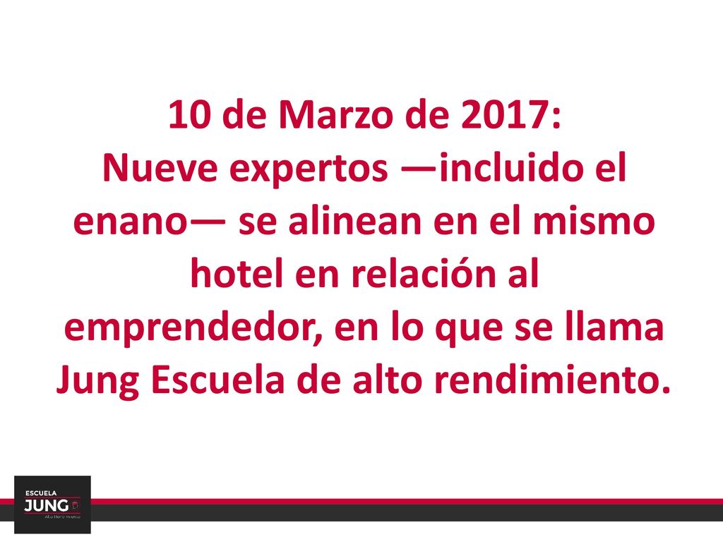 10 de Marzo de 2017: Nueve expertos ―incluido el enano― se alinean en el mismo hotel en relación al emprendedor, en lo que se llama Jung Escuela de alto rendimiento.