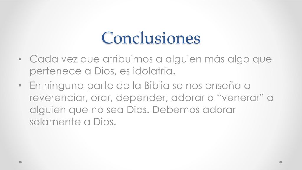 Conclusiones Cada vez que atribuimos a alguien más algo que pertenece a Dios, es idolatría.
