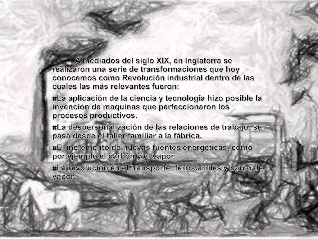 A mediados del siglo XIX, en Inglaterra se realizaron una serie de transformaciones que hoy conocemos como Revolución industrial dentro de las cuales las más relevantes fueron: