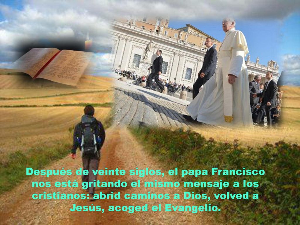 Después de veinte siglos, el papa Francisco nos está gritando el mismo mensaje a los cristianos: abrid caminos a Dios, volved a Jesús, acoged el Evangelio.