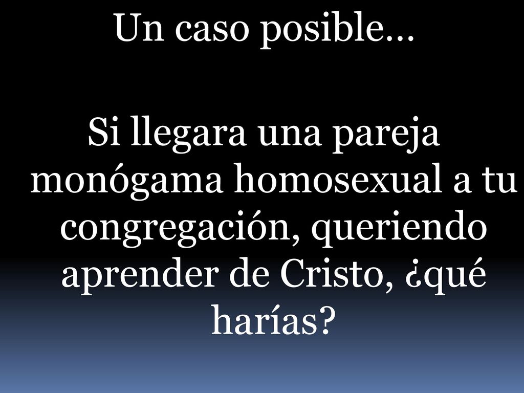 Un caso posible… Si llegara una pareja monógama homosexual a tu congregación, queriendo aprender de Cristo, ¿qué harías