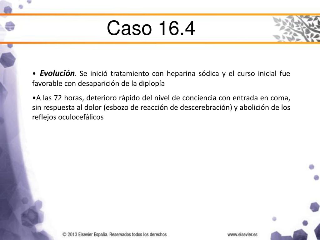 Caso 16.4 Evolución. Se inició tratamiento con heparina sódica y el curso inicial fue favorable con desaparición de la diplopía.