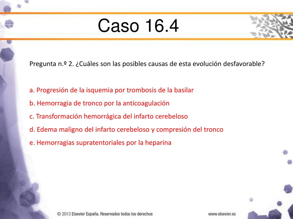 Caso 16.4 Pregunta n.º 2. ¿Cuáles son las posibles causas de esta evolución desfavorable a. Progresión de la isquemia por trombosis de la basilar.