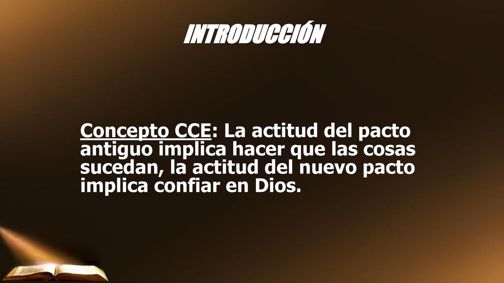 INTRODUCCIÓN Concepto CCE: La actitud del pacto antiguo implica hacer que las cosas sucedan, la actitud del nuevo pacto implica confiar en Dios.