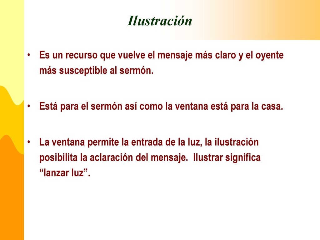 Ilustración Es un recurso que vuelve el mensaje más claro y el oyente más susceptible al sermón.