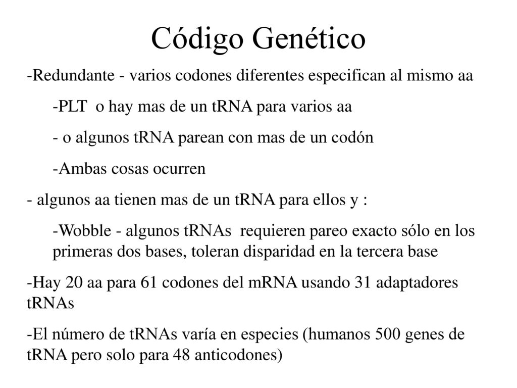 Código Genético Redundante - varios codones diferentes especifican al mismo aa. PLT o hay mas de un tRNA para varios aa.