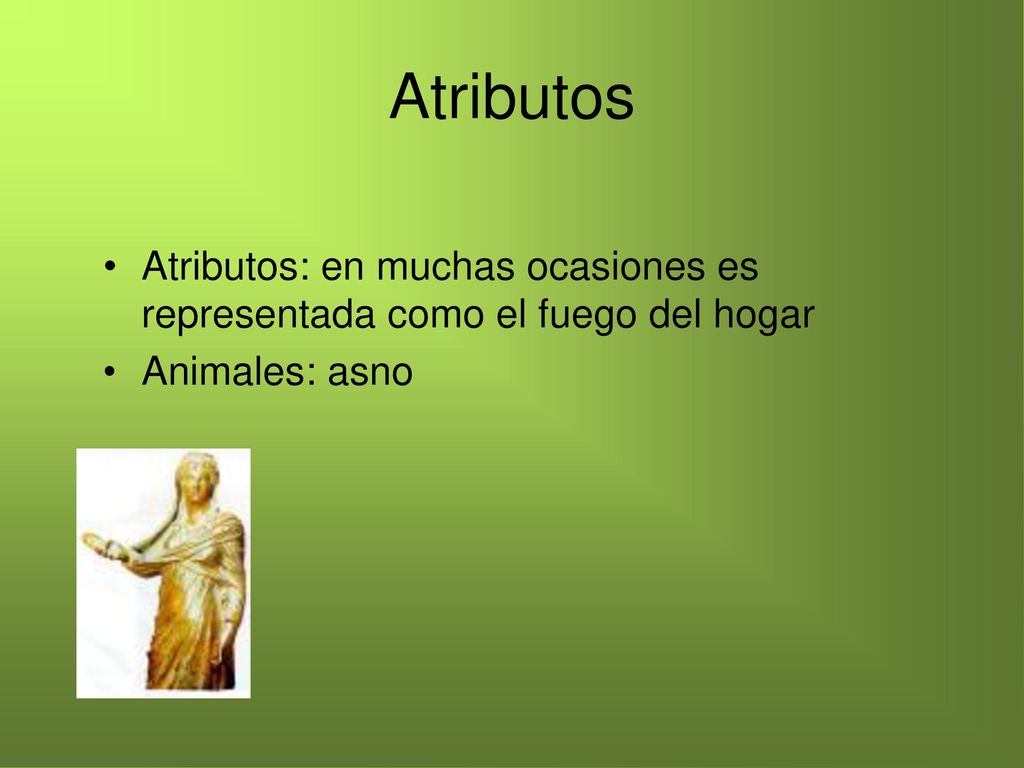 Atributos Atributos: en muchas ocasiones es representada como el fuego del hogar Animales: asno