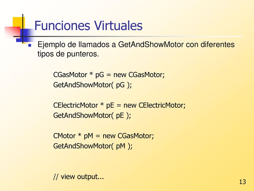 Funciones Virtuales Ejemplo de llamados a GetAndShowMotor con diferentes tipos de punteros. CGasMotor * pG = new CGasMotor;