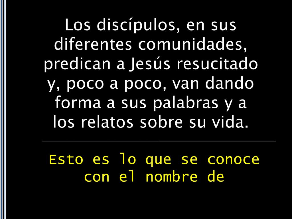 Los discípulos, en sus diferentes comunidades, predican a Jesús resucitado y, poco a poco, van dando forma a sus palabras y a los relatos sobre su vida.