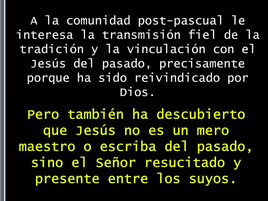 A la comunidad post-pascual le interesa la transmisión fiel de la tradición y la vinculación con el Jesús del pasado, precisamente porque ha sido reivindicado por Dios.