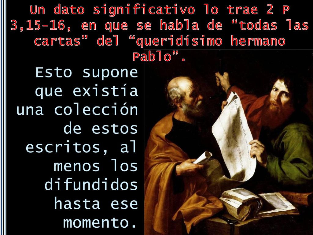 Un dato significativo lo trae 2 P 3,15-16, en que se habla de todas las cartas del queridísimo hermano Pablo .