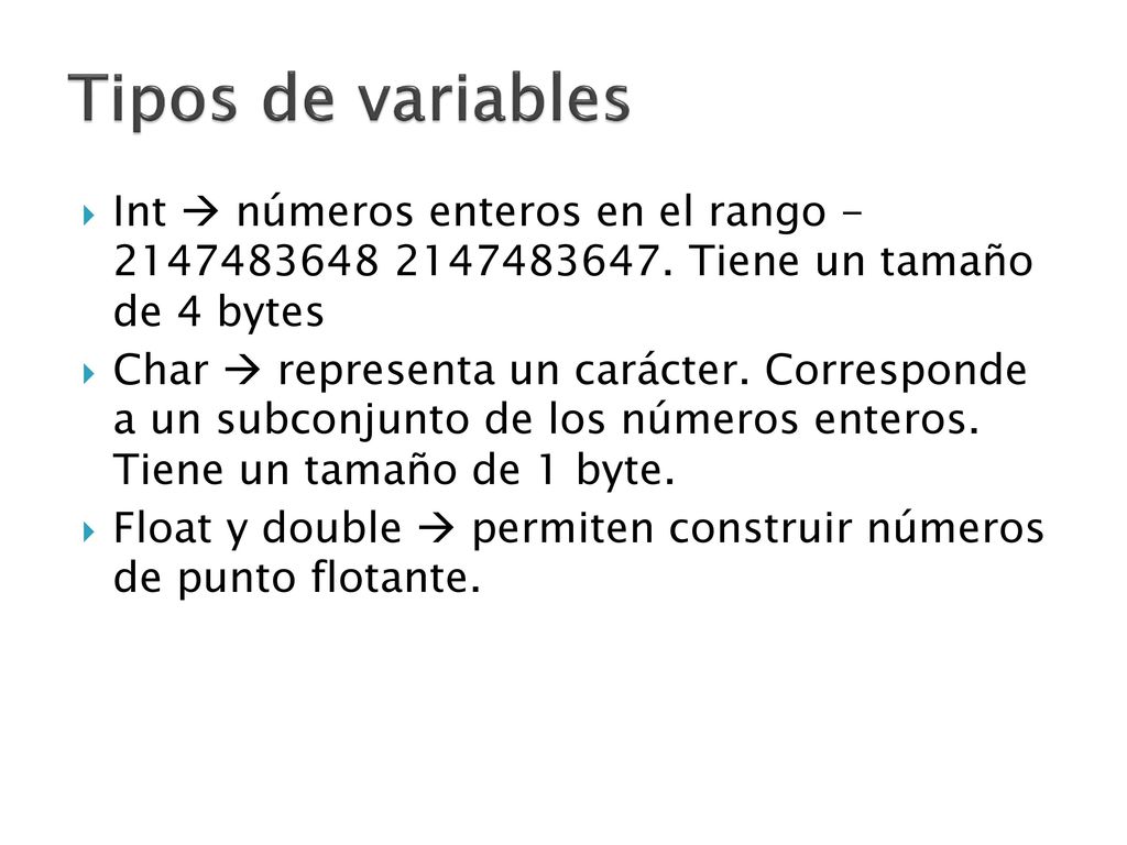 Tipos de variables Int  números enteros en el rango Tiene un tamaño de 4 bytes.