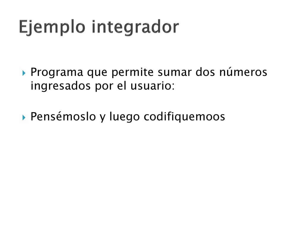 Ejemplo integrador Programa que permite sumar dos números ingresados por el usuario: Pensémoslo y luego codifiquemoos.