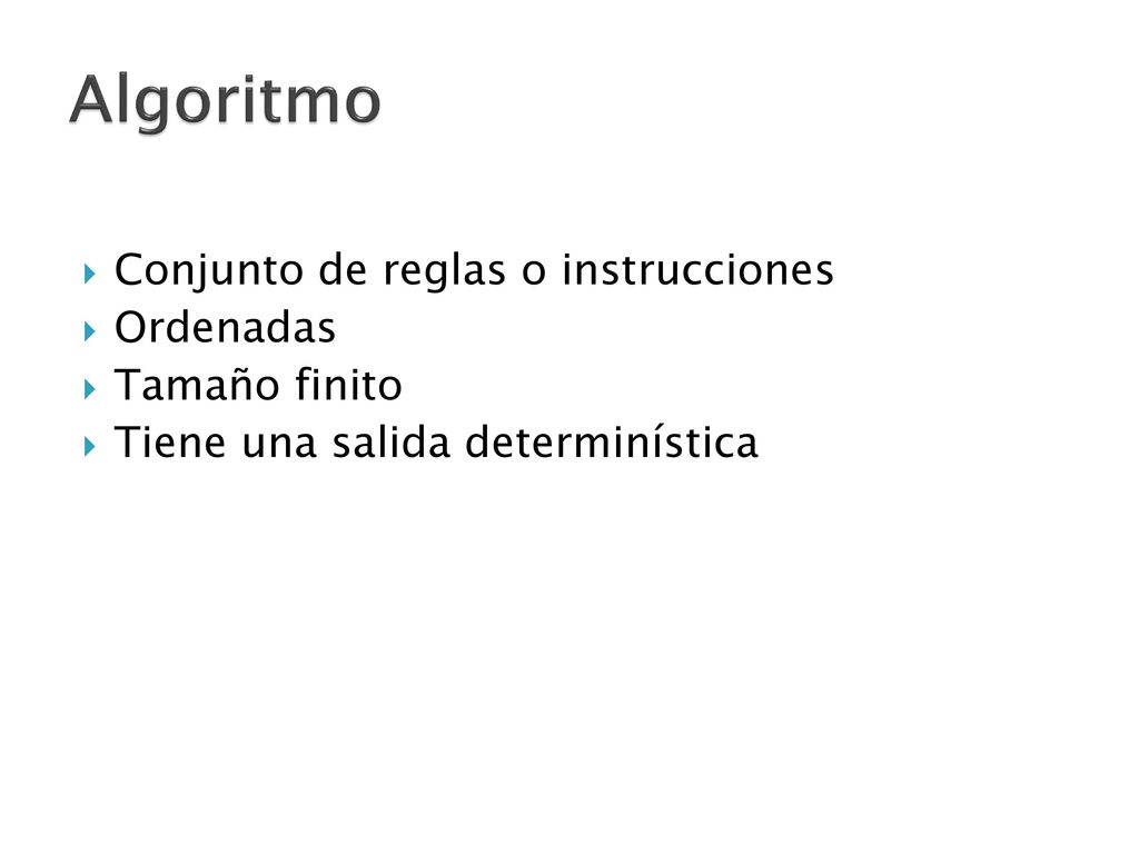 Algoritmo Conjunto de reglas o instrucciones Ordenadas Tamaño finito