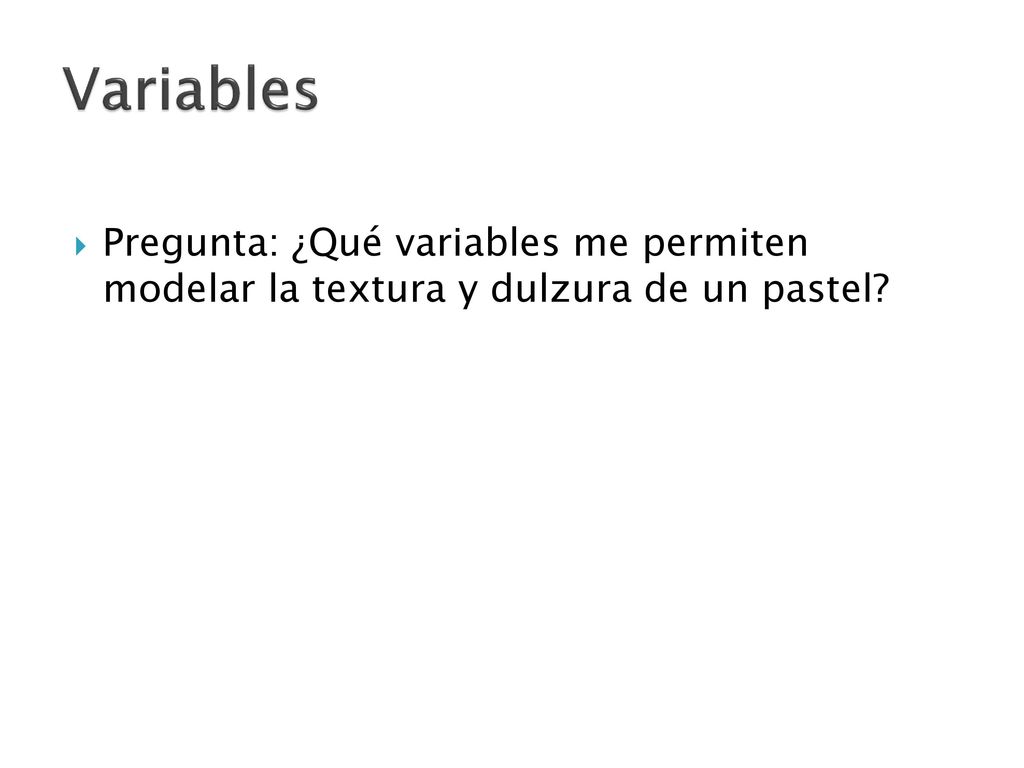 Variables Pregunta: ¿Qué variables me permiten modelar la textura y dulzura de un pastel