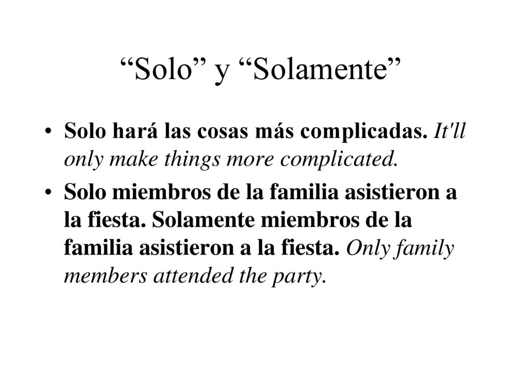 Solo y Solamente Solo hará las cosas más complicadas. It ll only make things more complicated.