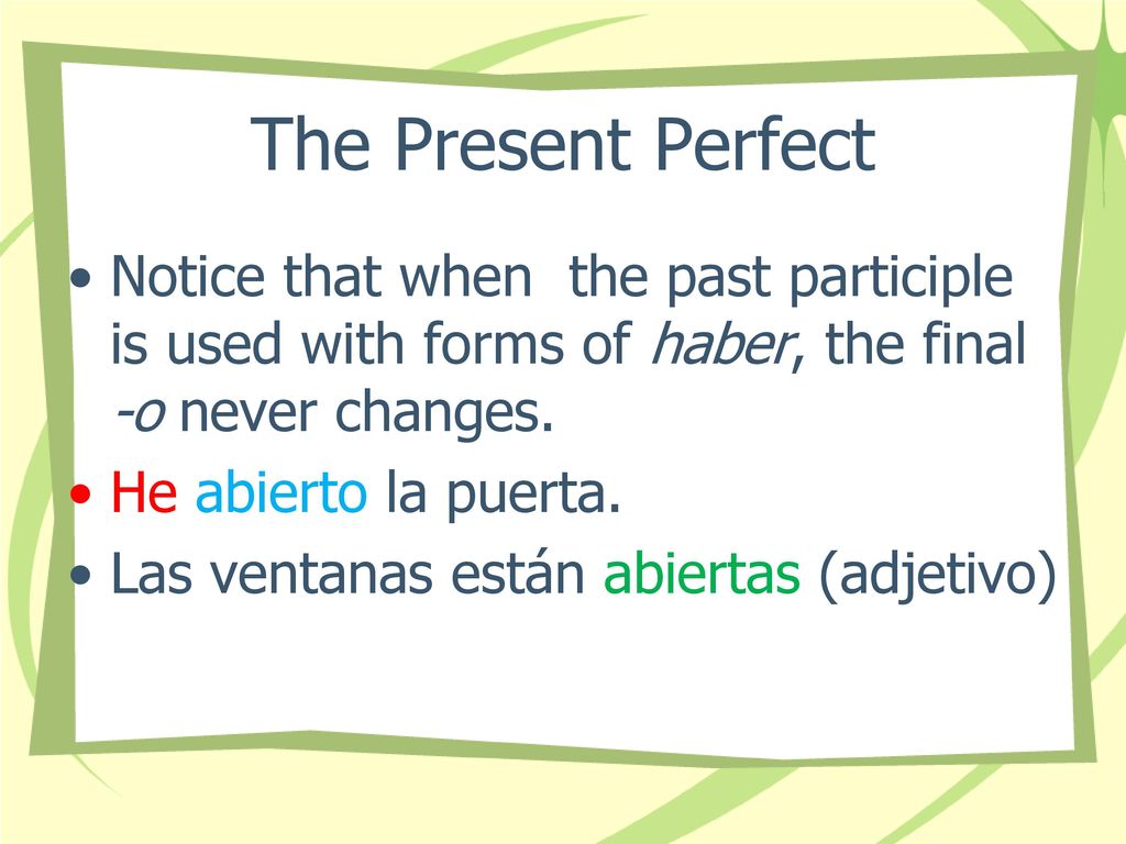 The Present Perfect Notice that when the past participle is used with forms of haber, the final -o never changes.