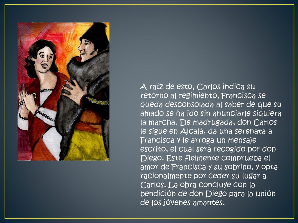 A raíz de esto, Carlos indica su retorno al regimiento, Francisca se queda desconsolada al saber de que su amado se ha ido sin anunciarle siquiera la marcha.