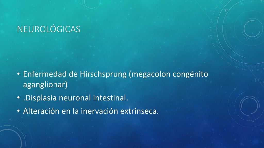 neurológicas Enfermedad de Hirschsprung (megacolon congénito aganglionar) .Displasia neuronal intestinal.